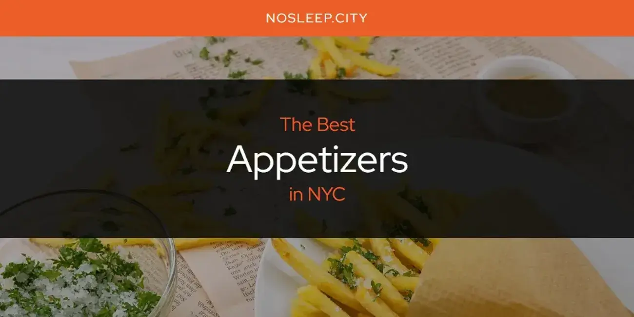 The Absolute Best Appetizers in NYC  [Updated 2024]