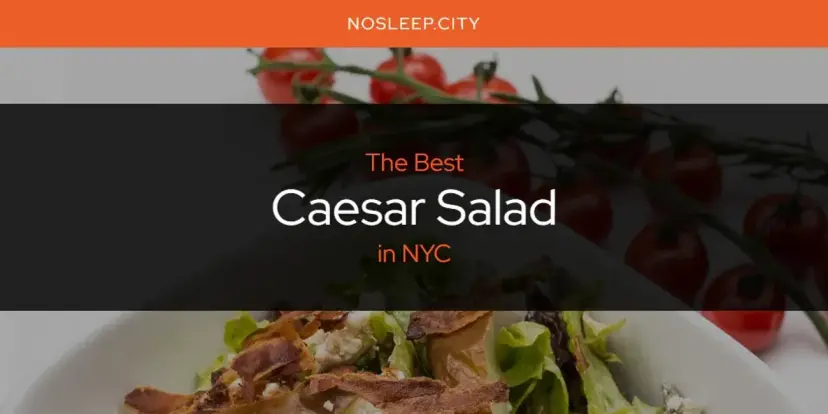 The Absolute Best Caesar Salad in NYC  [Updated 2024]