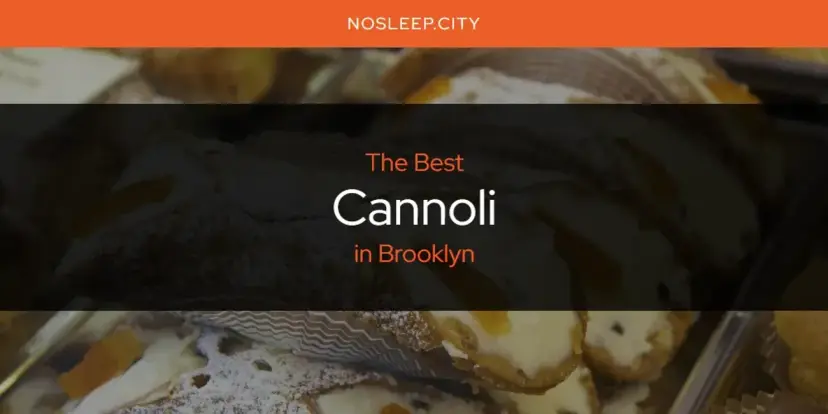 The Absolute Best Cannoli in Brooklyn  [Updated 2024]