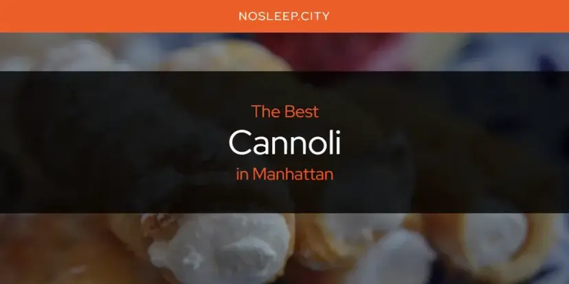 The Absolute Best Cannoli in Manhattan  [Updated 2024]