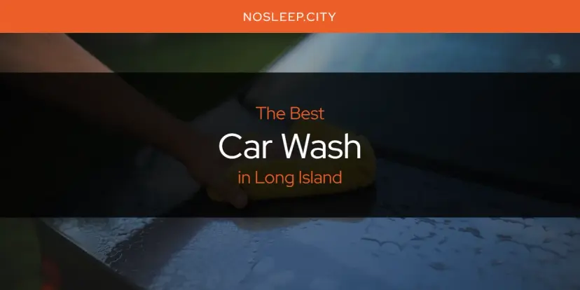 The Absolute Best Car Wash in Long Island  [Updated 2024]