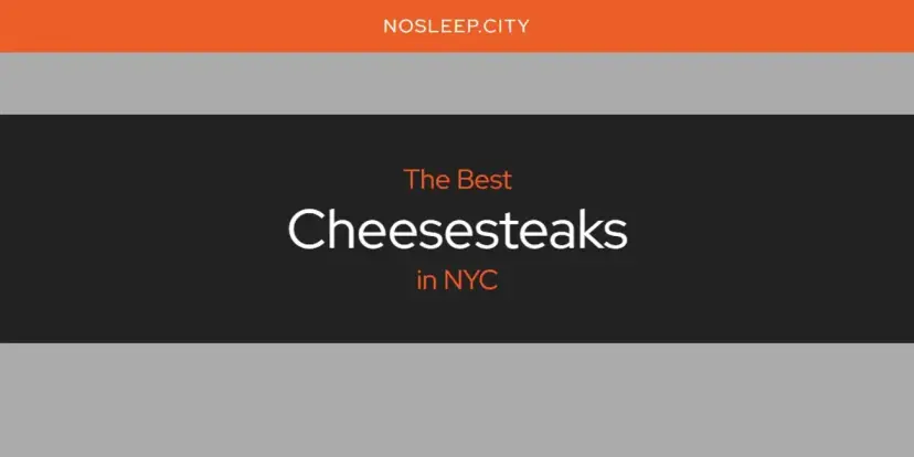 The Absolute Best Cheesesteaks in NYC  [Updated 2024]
