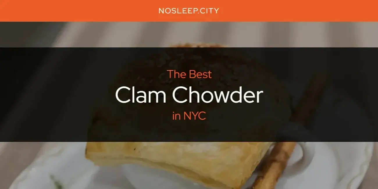 The Absolute Best Clam Chowder in NYC  [Updated 2024]