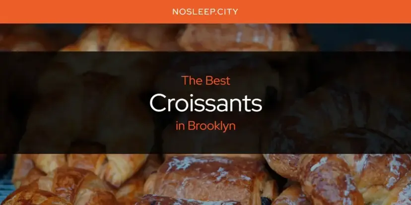 The Absolute Best Croissants in Brooklyn  [Updated 2024]