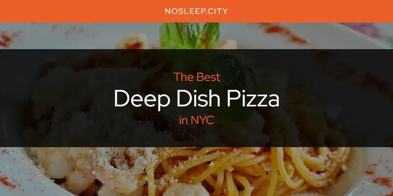 The Absolute Best Deep Dish Pizza in NYC  [Updated 2024]