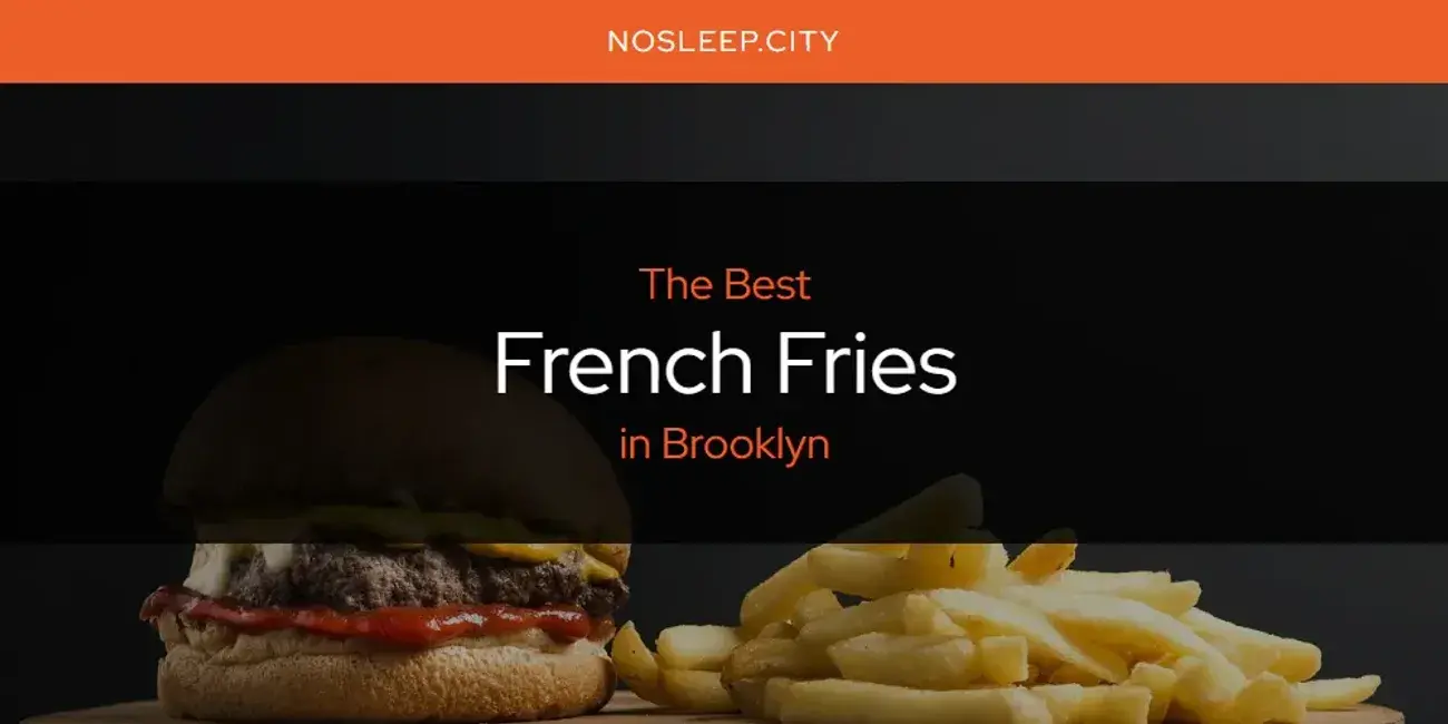 The Absolute Best French Fries in Brooklyn  [Updated 2024]