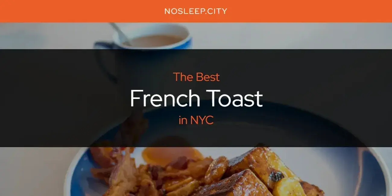 The Absolute Best French Toast in NYC  [Updated 2024]