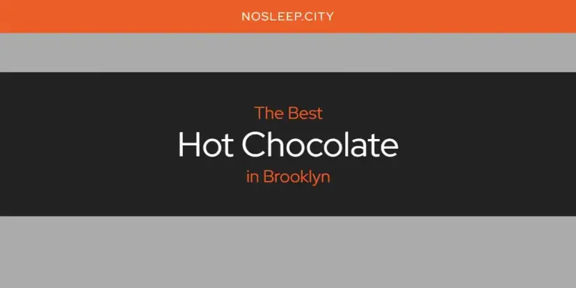 The Absolute Best Hot Chocolate in Brooklyn  [Updated 2024]