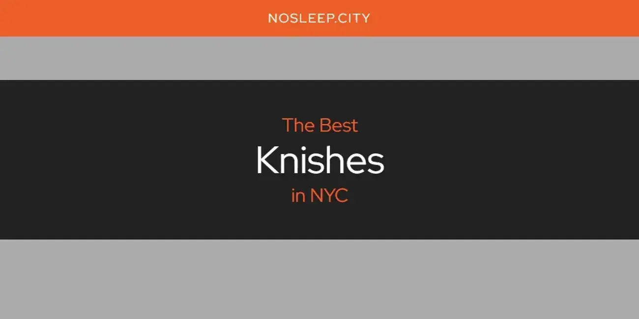 NYC's Best Knishes [Updated 2024]