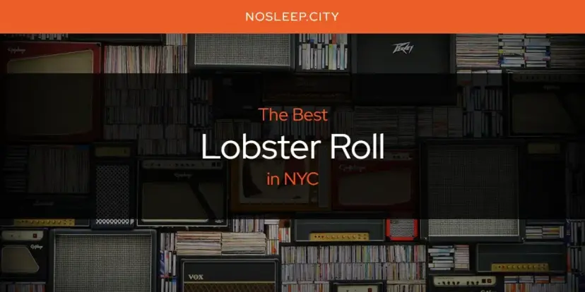 NYC's Best Lobster Roll [Updated 2024]
