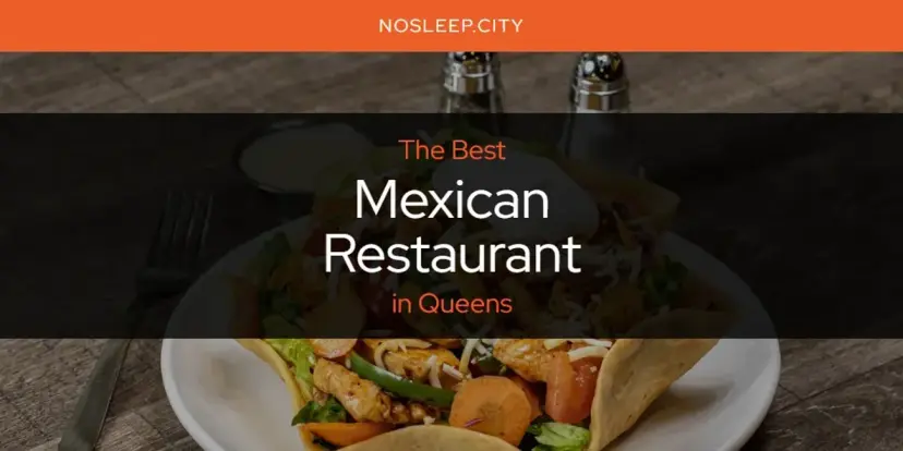 Queens' Best Mexican Restaurant [Updated 2024]