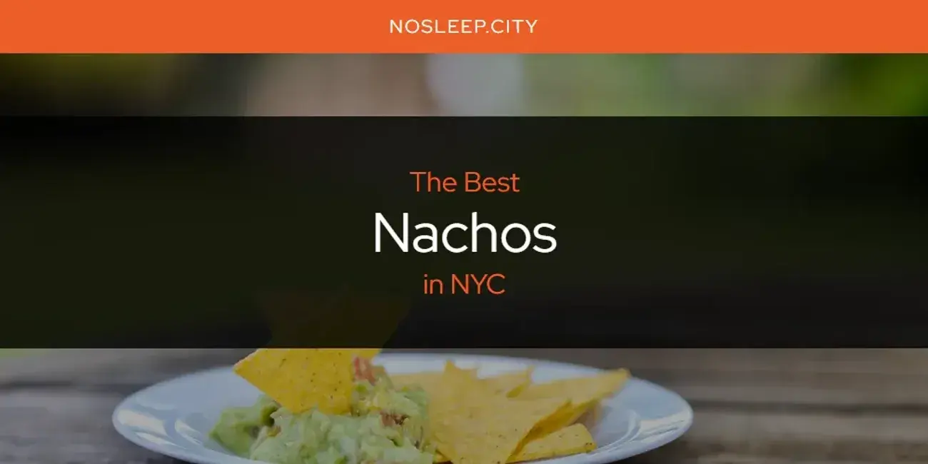NYC's Best Nachos [Updated 2024]