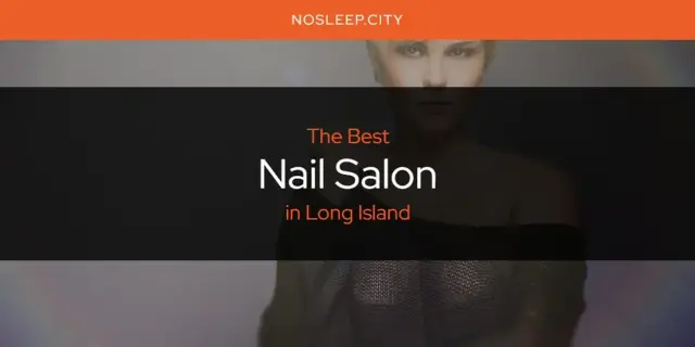 Long Island's Best Nail Salon [Updated 2024]
