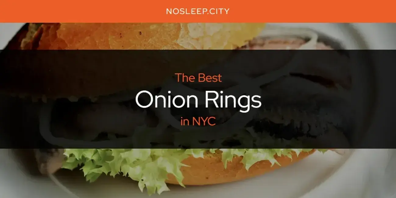 NYC's Best Onion Rings [Updated 2024]
