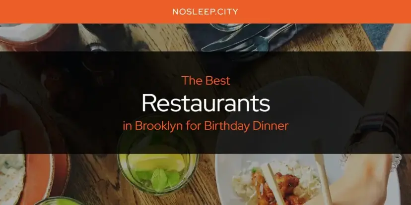 Brooklyn for Birthday Dinner's Best Restaurants [Updated 2024]