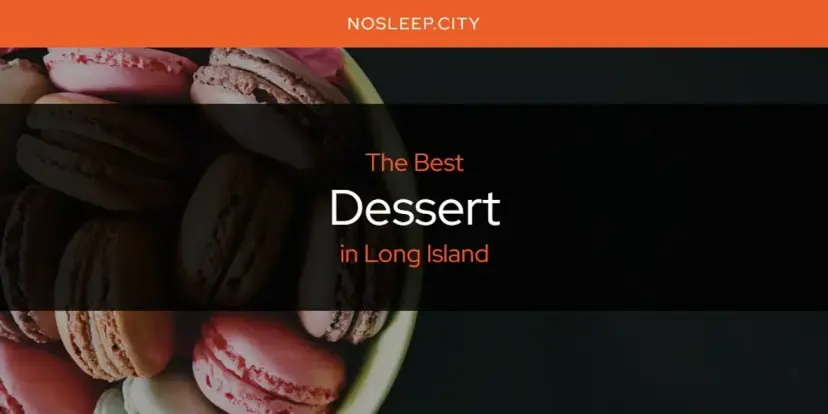 The Absolute Best Dessert in Long Island  [Updated 2024]