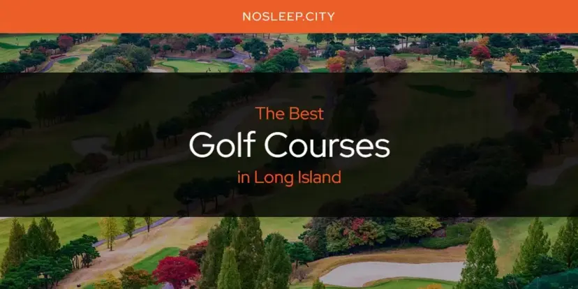 The Absolute Best Golf Courses in Long Island  [Updated 2024]