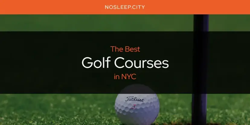 The Absolute Best Golf Courses in NYC  [Updated 2024]