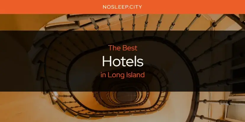 The Absolute Best Hotels in Long Island  [Updated 2024]