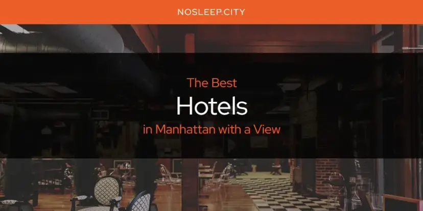 The Absolute Best Hotels in Manhattan with a View  [Updated 2024]