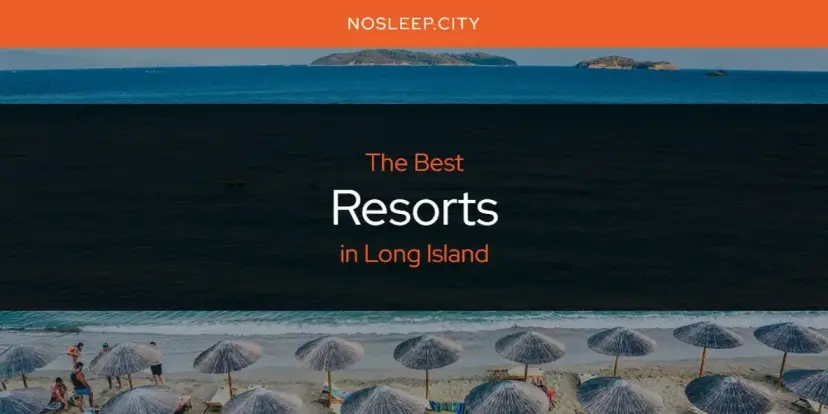 Long Island's Best Resorts [Updated 2024]
