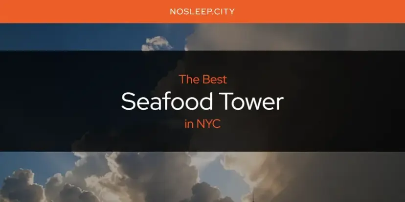 NYC's Best Seafood Tower [Updated 2024]