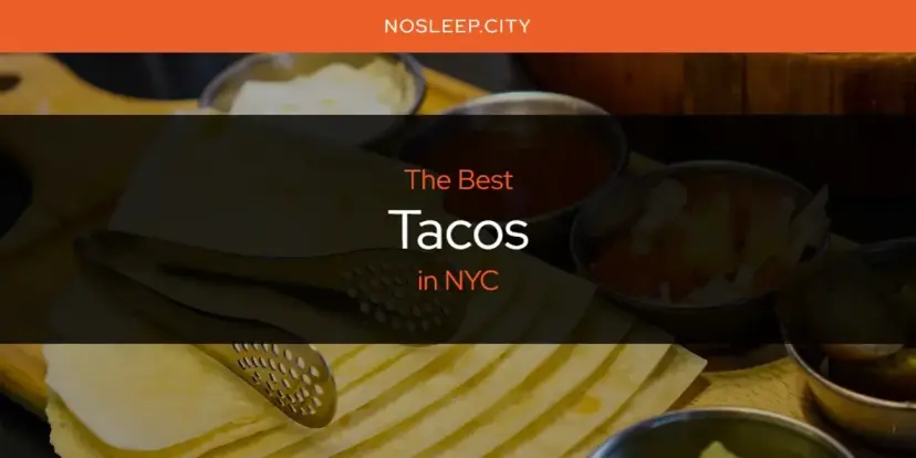 NYC's Best Tacos [Updated 2024]