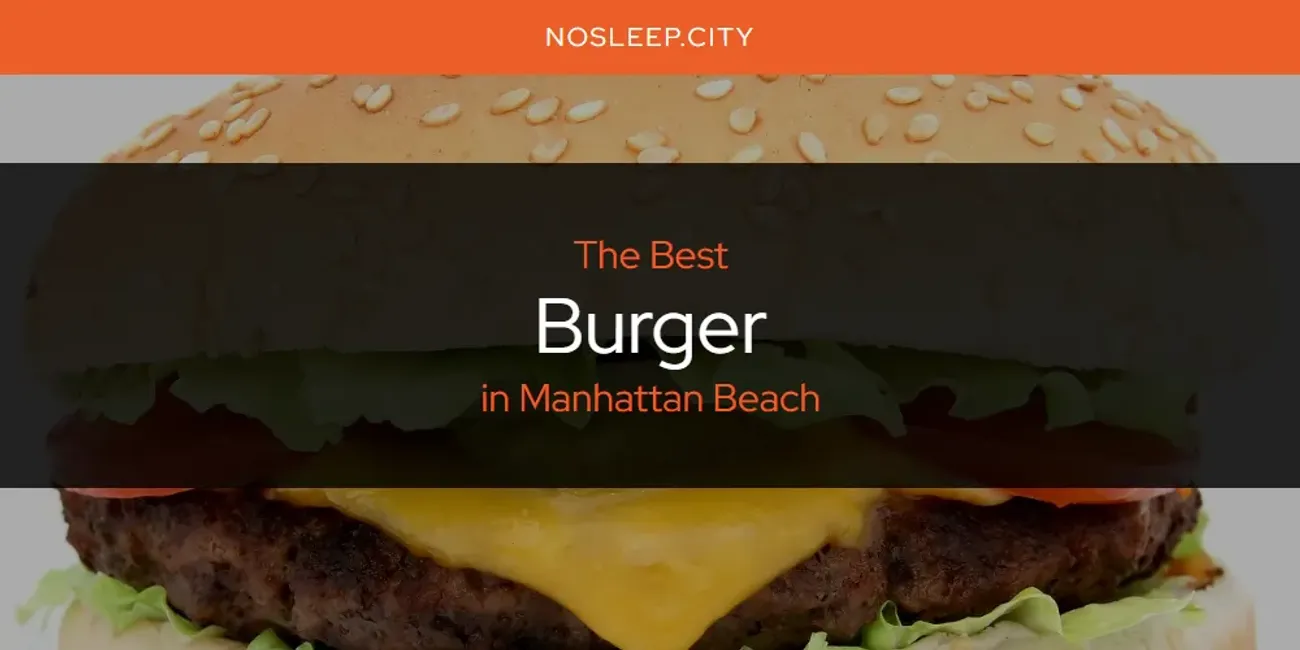 Best Burger in Manhattan Beach: Our Expert Picks for 2025