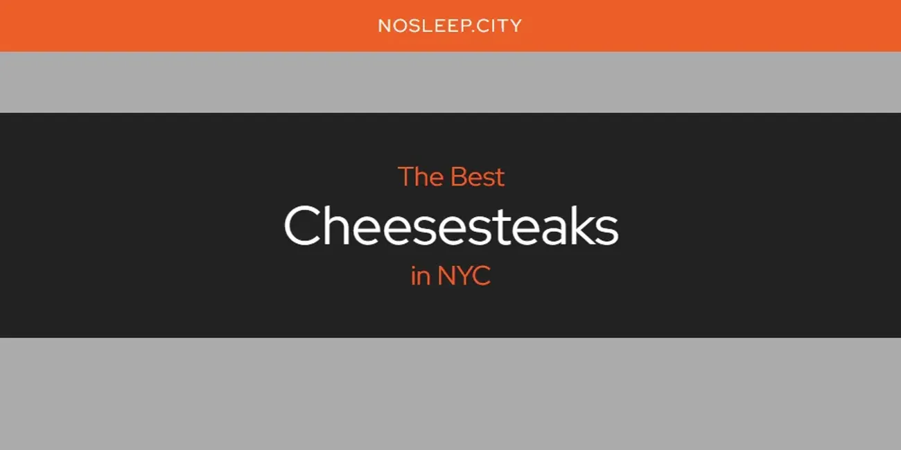 NYC's Best Cheesesteaks [Updated 2024]