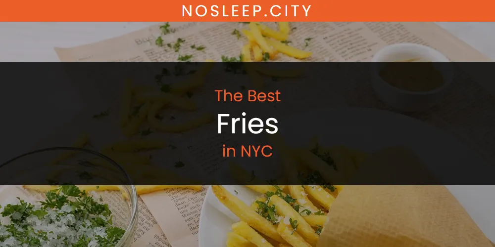 NYC's Best Fries [Updated 2025]