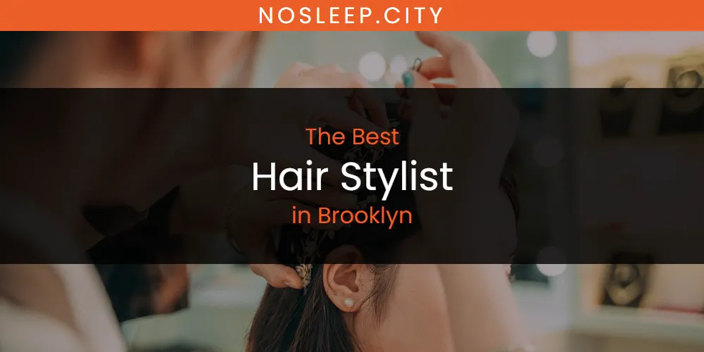 The Absolute Best Hair Stylist in Brooklyn  [Updated 2025]