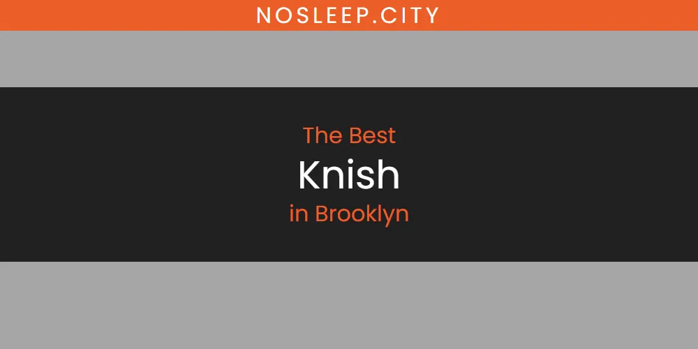 The Absolute Best Knish in Brooklyn  [Updated 2025]