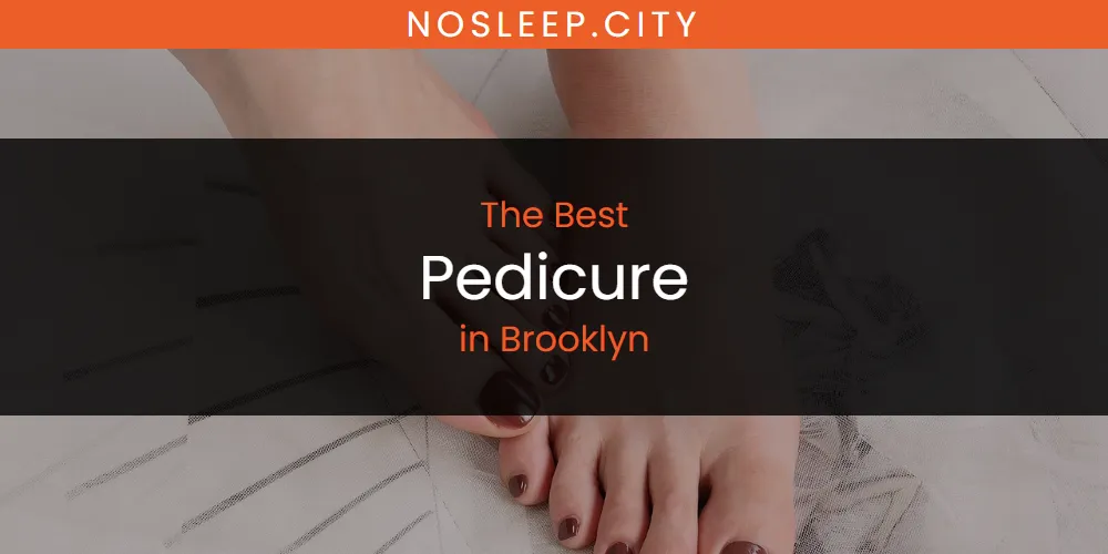 The Absolute Best Pedicure in Brooklyn  [Updated 2025]