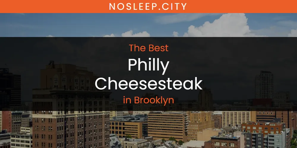 The Absolute Best Philly Cheesesteak in Brooklyn  [Updated 2025]