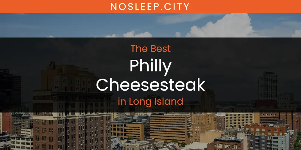 Long Island's Best Philly Cheesesteak [Updated 2025]